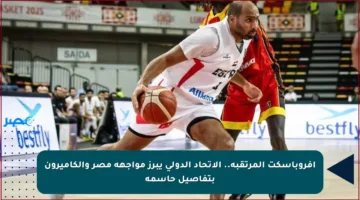 أفروباسكت المرتقبة.. الاتحاد الدولي يبرز مواجهة مصر والكاميرون بتفاصيل حاسمة